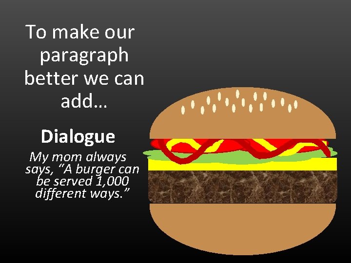 To make our paragraph better we can add… Dialogue My mom always says, “A