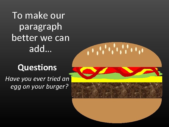 To make our paragraph better we can add… Questions Have you ever tried an