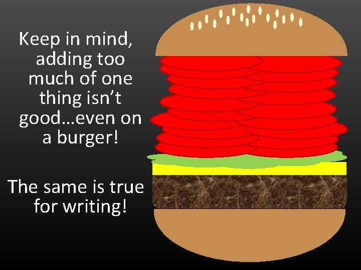 Keep in mind, adding too much of one thing isn’t good…even on a burger!