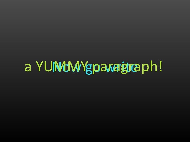 a YUMMY paragraph! Now go write 