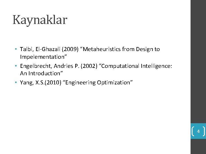 Kaynaklar • Talbi, El-Ghazali (2009) “Metaheuristics from Design to Impelementation” • Engelbrecht, Andries P.
