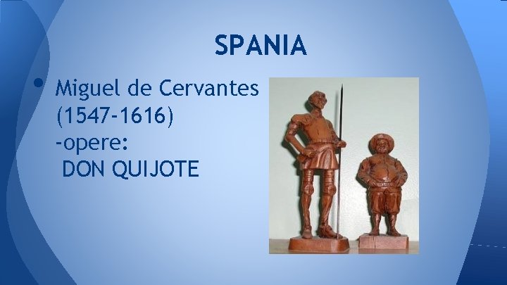 SPANIA • Miguel de Cervantes (1547 -1616) -opere: DON QUIJOTE 