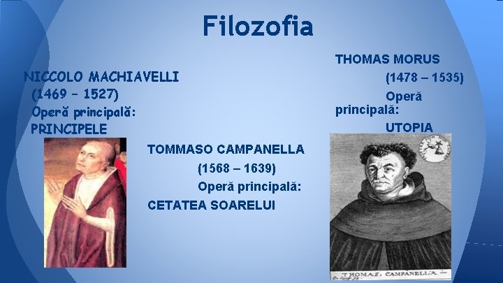 Filozofia NICCOLO MACHIAVELLI (1469 – 1527) Operă principală: PRINCIPELE TOMMASO CAMPANELLA (1568 – 1639)