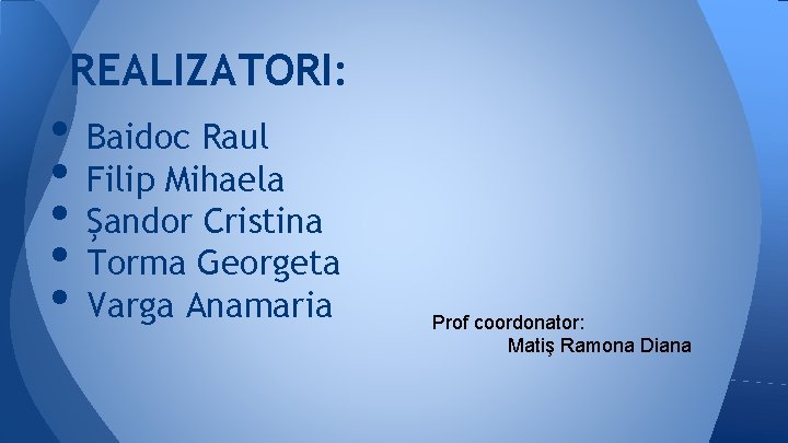 REALIZATORI: • Baidoc Raul • Filip Mihaela • Şandor Cristina • Torma Georgeta •