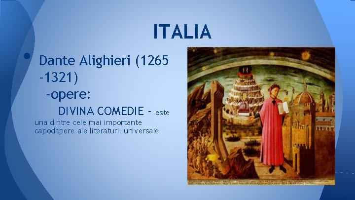 ITALIA • Dante Alighieri (1265 -1321) -opere: DIVINA COMEDIE - este una dintre cele