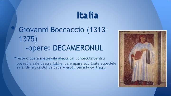 Italia • Giovanni Boccaccio (13131375) -opere: DECAMERONUL - este o operă medievală alegorică, cunoscută