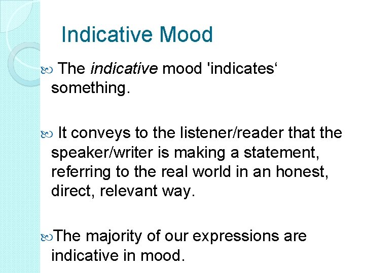 Indicative Mood The indicative mood 'indicates‘ something. It conveys to the listener/reader that the