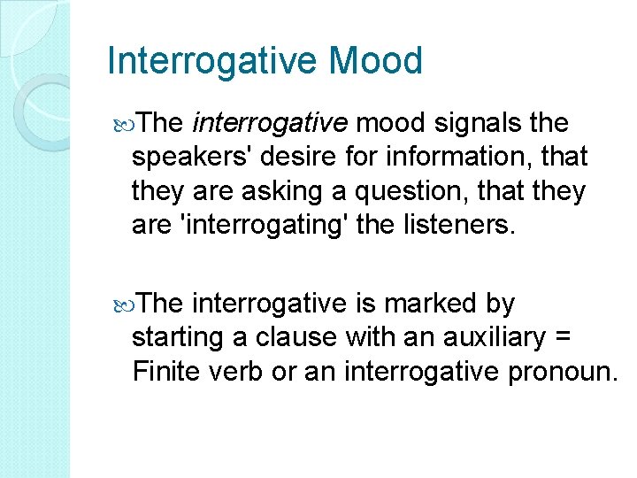 Interrogative Mood The interrogative mood signals the speakers' desire for information, that they are