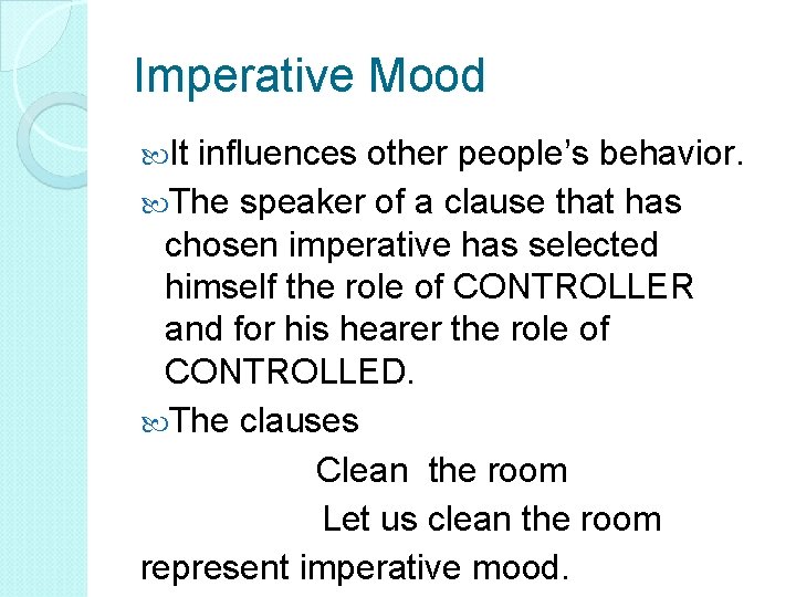 Imperative Mood It influences other people’s behavior. The speaker of a clause that has