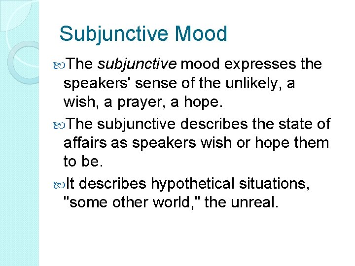 Subjunctive Mood The subjunctive mood expresses the speakers' sense of the unlikely, a wish,