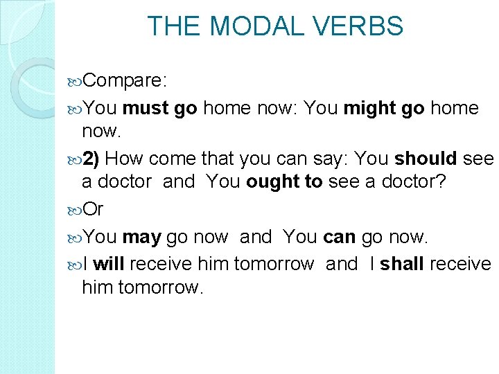 THE MODAL VERBS Compare: You must go home now: You might go home now.