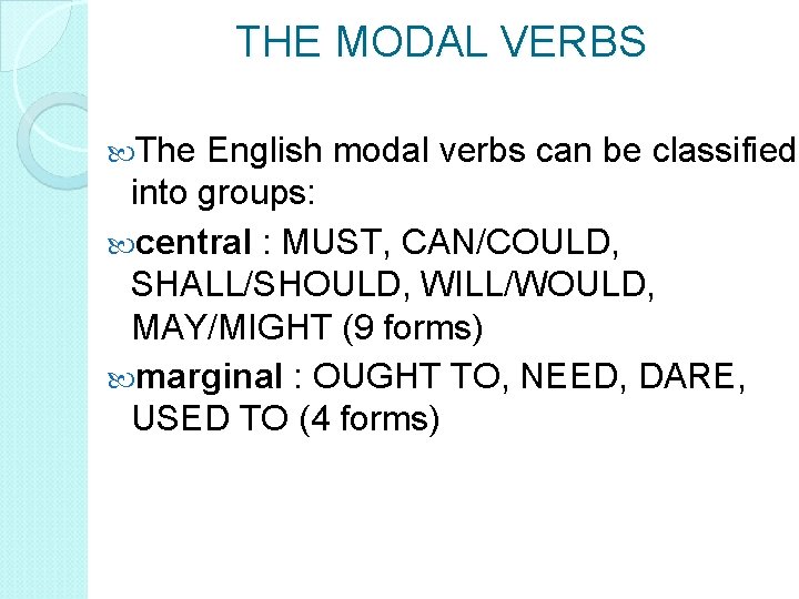 THE MODAL VERBS The English modal verbs can be classified into groups: central :