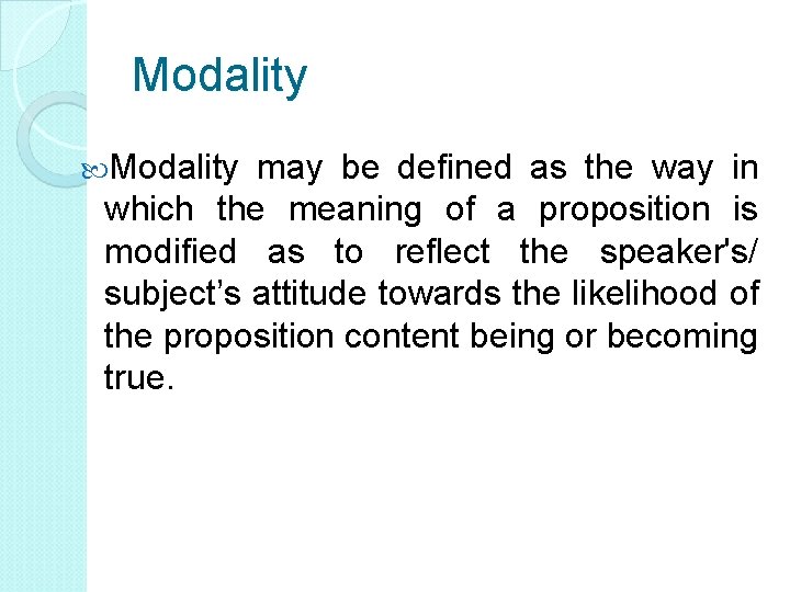 Modality may be defined as the way in which the meaning of a proposition