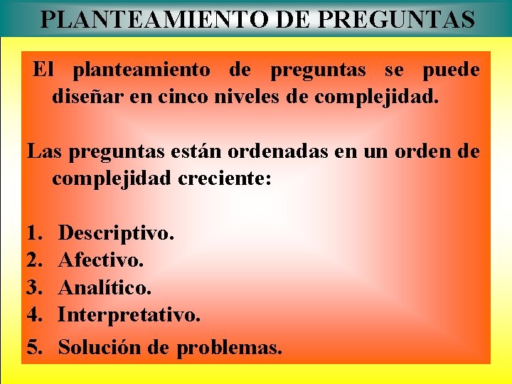 PLANTEAMIENTO DE PREGUNTAS El planteamiento de preguntas se puede diseñar en cinco niveles de