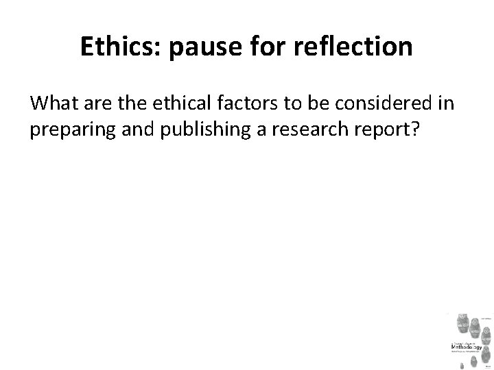 Ethics: pause for reflection What are the ethical factors to be considered in preparing