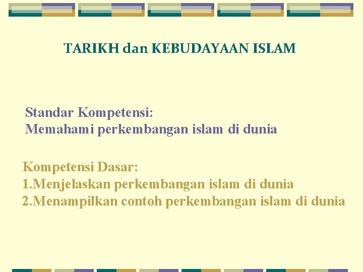 TARIKH dan KEBUDAYAAN ISLAM Standar Kompetensi: Memahami perkembangan islam di dunia Kompetensi Dasar: 1.