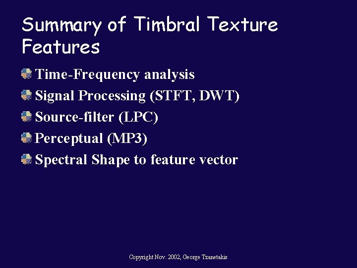 Summary of Timbral Texture Features Time-Frequency analysis Signal Processing (STFT, DWT) Source-filter (LPC) Perceptual