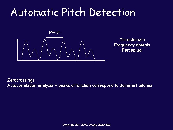 Automatic Pitch Detection P=1/f Time-domain Frequency-domain Perceptual Zerocrossings Autocorrelation analysis = peaks of function
