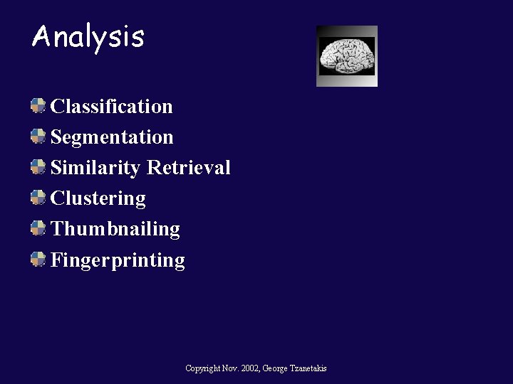 Analysis Classification Segmentation Similarity Retrieval Clustering Thumbnailing Fingerprinting Copyright Nov. 2002, George Tzanetakis 