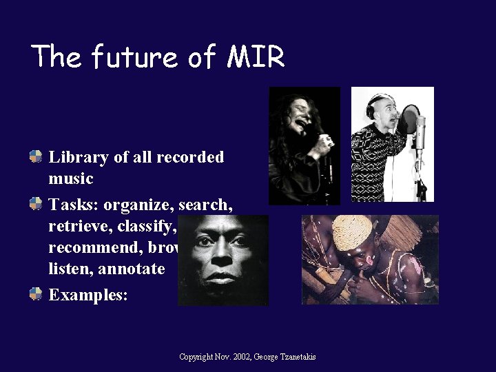 The future of MIR Library of all recorded music Tasks: organize, search, retrieve, classify,