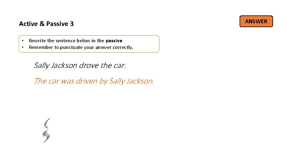 Active & Passive 3 • Rewrite the sentence below in the passive • Remember