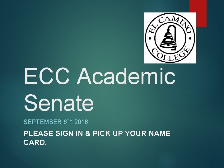 ECC Academic Senate SEPTEMBER 6 TH 2016 PLEASE SIGN IN & PICK UP YOUR