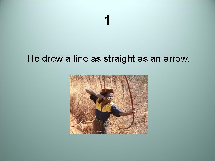 1 He drew a line as straight as an arrow. 1 He drew a line as straight as an arrow.