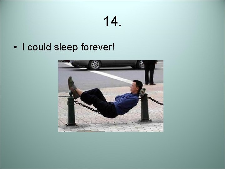 14. • I could sleep forever! 14. • I could sleep forever!