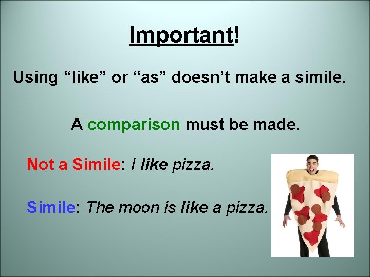 Important! Using “like” or “as” doesn’t make a simile. A comparison must be made.