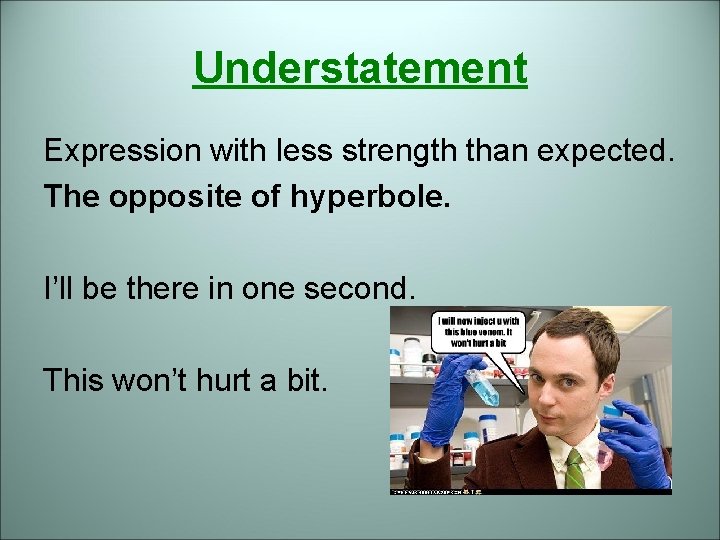 Understatement Expression with less strength than expected. The opposite of hyperbole. I’ll be there