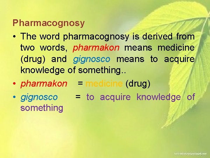 Pharmacognosy • The word pharmacognosy is derived from two words, pharmakon means medicine (drug)