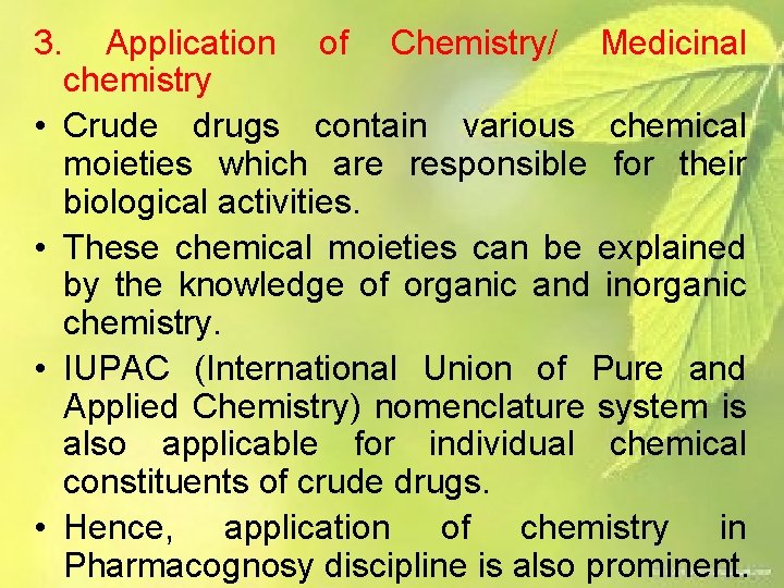 3. Application of Chemistry/ Medicinal chemistry • Crude drugs contain various chemical moieties which