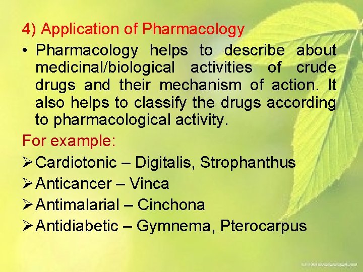 4) Application of Pharmacology • Pharmacology helps to describe about medicinal/biological activities of crude