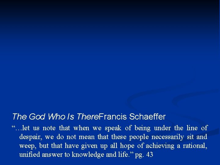 The God Who Is There. Francis Schaeffer “…let us note that when we speak