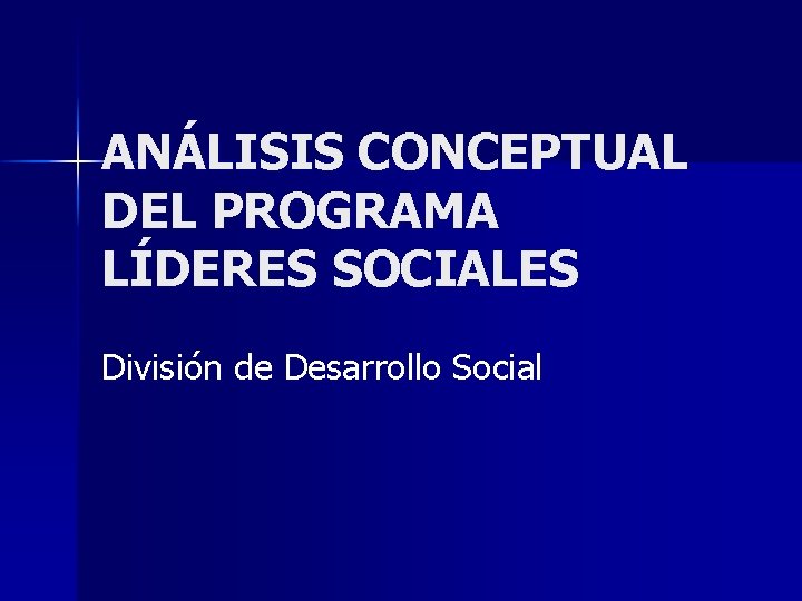 ANÁLISIS CONCEPTUAL DEL PROGRAMA LÍDERES SOCIALES División de Desarrollo Social 