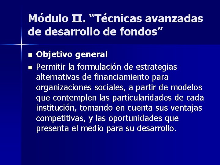 Módulo II. “Técnicas avanzadas de desarrollo de fondos” n n Objetivo general Permitir la