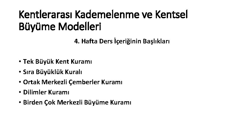 Kentlerarası Kademelenme ve Kentsel Büyüme Modelleri 4. Hafta Ders İçeriğinin Başlıkları • Tek Büyük