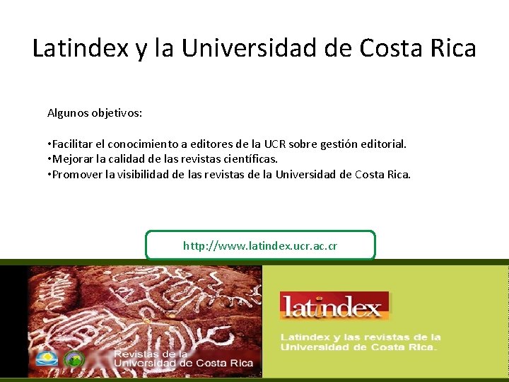 Latindex y la Universidad de Costa Rica Algunos objetivos: • Facilitar el conocimiento a