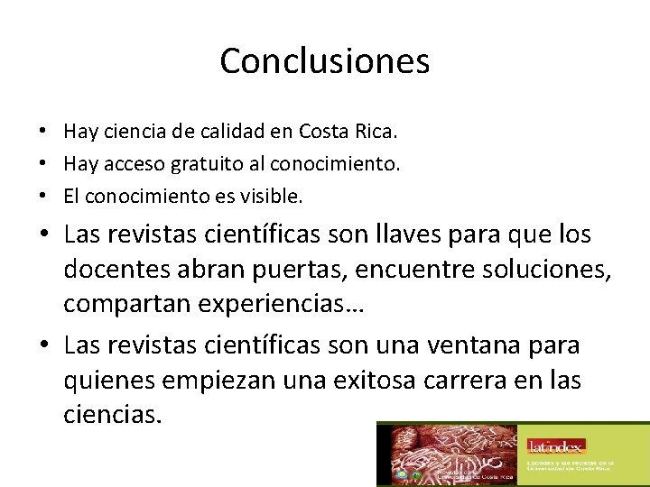 Conclusiones • Hay ciencia de calidad en Costa Rica. • Hay acceso gratuito al