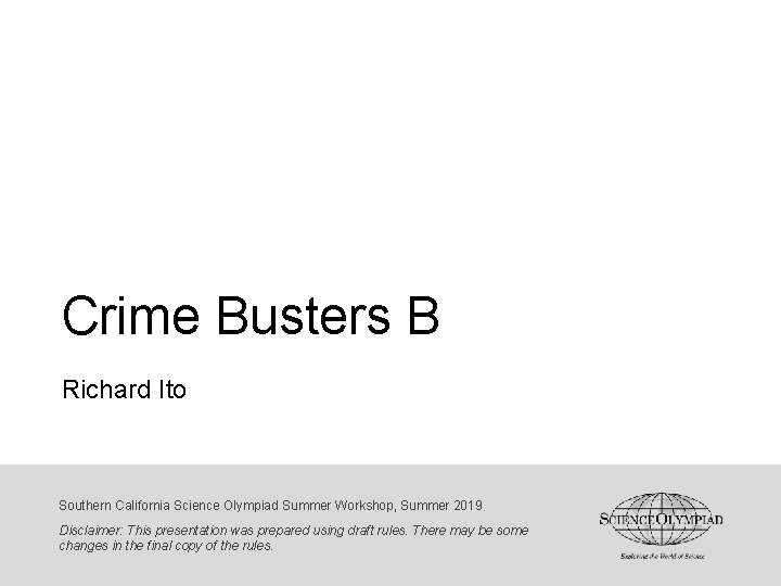 Crime Busters B Richard Ito Southern California Science Olympiad Summer Workshop, Summer 2019 Disclaimer: