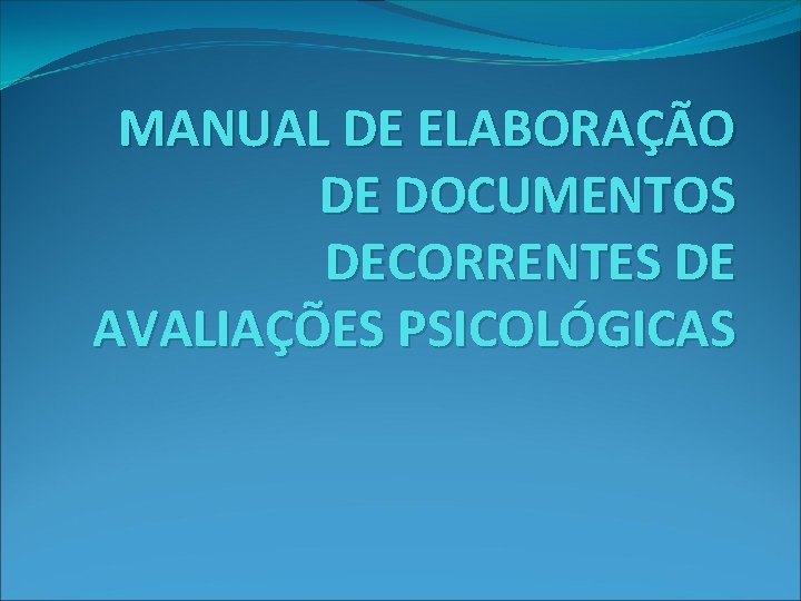 MANUAL DE ELABORAÇÃO DE DOCUMENTOS DECORRENTES DE AVALIAÇÕES PSICOLÓGICAS 
