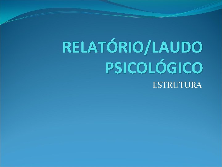 RELATÓRIO/LAUDO PSICOLÓGICO ESTRUTURA 