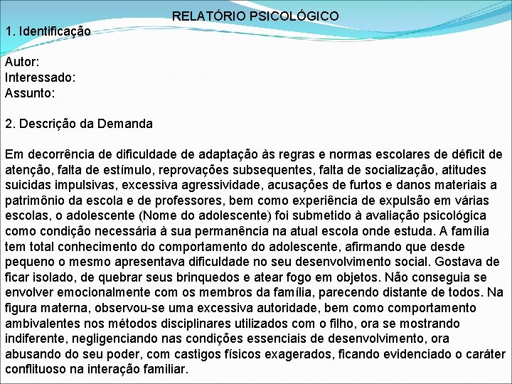 RELATÓRIO PSICOLÓGICO 1. Identificação Autor: Interessado: Assunto: 2. Descrição da Demanda Em decorrência de