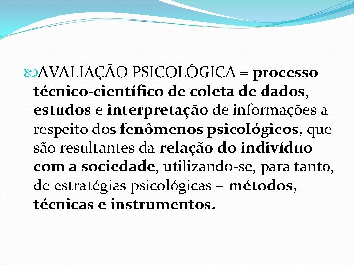  AVALIAÇÃO PSICOLÓGICA = processo técnico-científico de coleta de dados, estudos e interpretação de