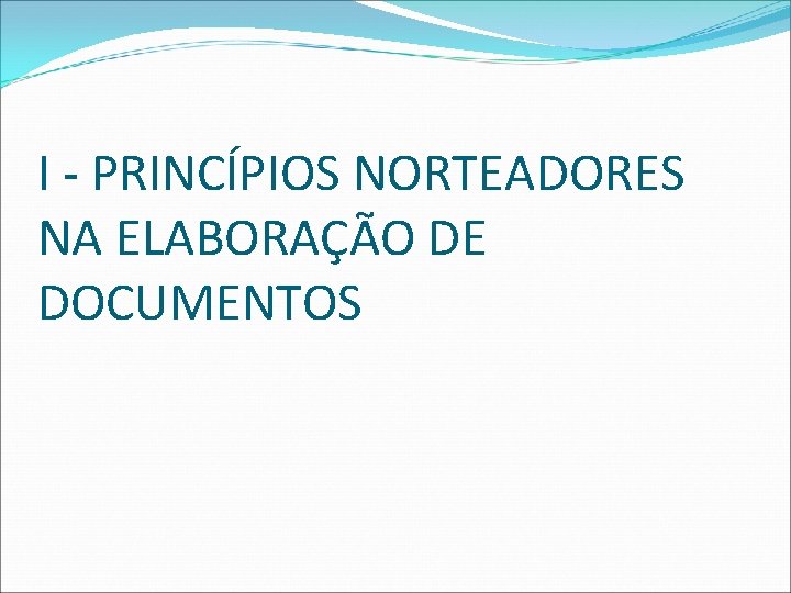 I - PRINCÍPIOS NORTEADORES NA ELABORAÇÃO DE DOCUMENTOS 