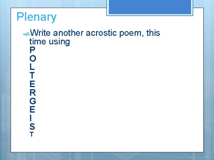Plenary Write another acrostic poem, this time using P O L T E R Plenary Write another acrostic poem, this time using P O L T E R