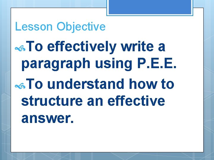 Lesson Objective To effectively write a paragraph using P. E. E. To understand how Lesson Objective To effectively write a paragraph using P. E. E. To understand how