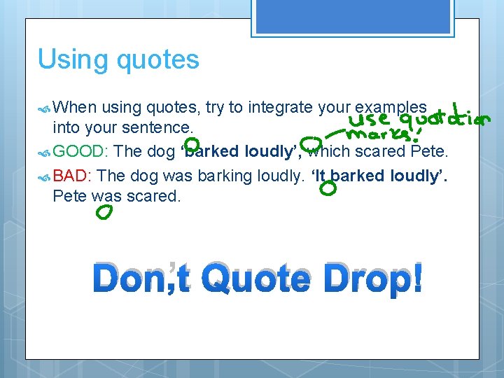 Using quotes When using quotes, try to integrate your examples into your sentence. GOOD: Using quotes When using quotes, try to integrate your examples into your sentence. GOOD:
