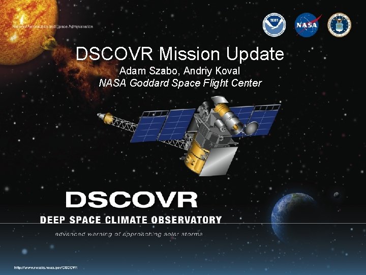 DSCOVR Mission Update Adam Szabo, Andriy Koval NASA Goddard Space Flight Center 1 