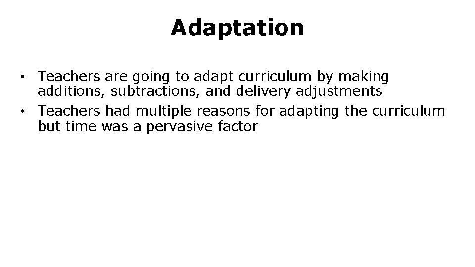 Adaptation • Teachers are going to adapt curriculum by making additions, subtractions, and delivery